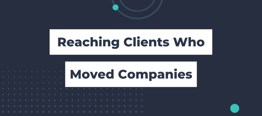 Best Tactics When Reaching Out to Clients Who Have Moved Companies (4)